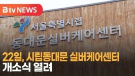 [B tv 서울뉴스] 22일, 시립동대문 실버케어센터 개소식 열려