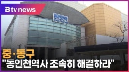 [B tv 인천뉴스] 중·동구 동인천역사 조속히 해결하라