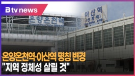 [B tv 중부뉴스]온양온천역·아산역 명칭 변경...지역 정체성 살릴 것