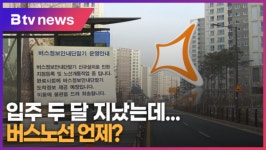 [B tv 수원뉴스] 입주 2달 지났는데...버스노선 언제
