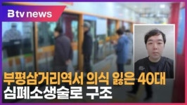 [B tv 인천뉴스] 부평삼거리역서 의식 잃은 40대 심폐소생술로 구조