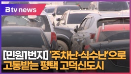 [B tv 기남뉴스][민원1번지] 주차난·식수난으로 고통받는 평택 고덕신도시