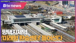 [B tv 기남뉴스] 평택지제역에 미래형 환승센터 들어선다