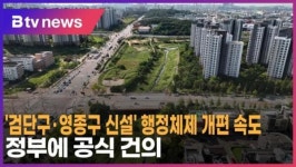 [B tv 인천뉴스] 검단구·영종구 신설 행정체제 개편 속도… 정부에 공식 건의