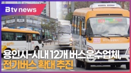 [B tv 기남뉴스] 용인시-시내 12개 버스운수업체, 전기버스 확대 추진