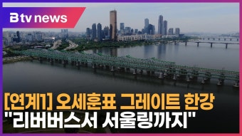 [B tv 서울뉴스] [연계1] 오세훈표 그레이트 한강…“리버버스서 서울링까지”