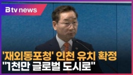 [B tv 인천뉴스] 재외동포청 인천 유치 확정… 1천만 글로벌 도시로