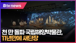 천 만 돌파 국립해양박물관, 11년만에 새단장 (B tv 부산뉴스)
