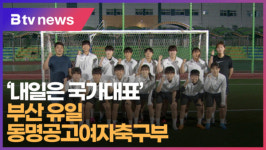 내일은 국가대표, 부산 유일 동명공고여자축구부  [B tv 부산뉴스]