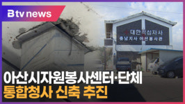 [B tv 중부뉴스]아산시자원봉사센터·단체 통합청사 신축 추진