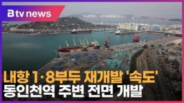 내항 1·8부두 재개발 속도…동인천역 주변 전면 개발 (B tv 인천뉴스)