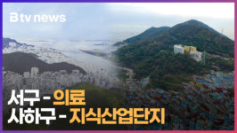 [기획] 서구-의료 , 사하구-지식산업단지... 집중 (B tv 부산뉴스)