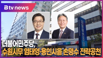 더불어민주당, 수원무 염태영·용인을 손명수 전략공천 (B tv 수원뉴스)