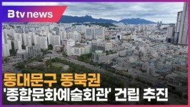 동대문구 동북권 종합문화예술회관 건립 추진 (B tv 서울뉴스)