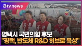평택시 국민의힘 후보 평택, 반도체 R&D 허브로 육성 (B tv 기남뉴스)