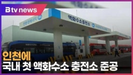 인천에 국내 첫 액화수소 충전소 준공 (B tv 인천뉴스)
