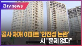[B tv 중부뉴스]공사 재개 아파트 안전성 논란...시 문제 없다