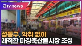 성동구, 악취 없이 쾌적한 마장축산물시장 조성 (B tv 서울뉴스)