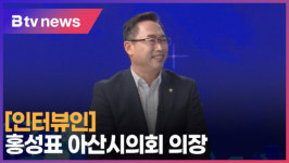 [B tv 중부뉴스][인터뷰인] 홍성표 아산시의회 의장