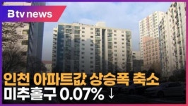인천 아파트값 상승폭 축소…미추홀구 0.07% ↓ (B tv 인천뉴스)