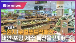 수원시 로컬푸드직매장, 태안·포항·제주 특산물 판매 (B tv 수원뉴스)