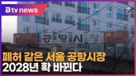 폐허 같은 서울 공항시장…2028년 확 바뀐다 (B tv 서울뉴스)