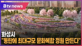 화성시 동탄에 최대규모 문화복합 정원 만든다 (B tv 수원뉴스)