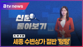 [B tv 중부뉴스]신문 톺아보기(2.6)…세종 수변상가 절반 텅텅