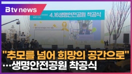 추모를 넘어 희망의 공간으로…생명안전공원 착공식 (B tv 한빛뉴스)