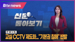 신문 톺아보기(3.5)…교실 CCTV 제도화..."기본권 침해" 반발(B tv 중부뉴스)