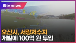 오산시, 서랑서수지 개발에 100억 원 투입 (B tv 수원뉴스)