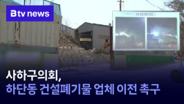 사하구의회, 하단동 건설폐기물 업체 이전 촉구 (B tv 부산뉴스)