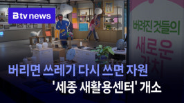 버리면 쓰레기 다시 쓰면 자원 세종 새활용센터 개소(B tv 중부뉴스)