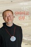 한 수도승 선교사의 순례 영성 인영균 끌레멘스의 신간도서 『나는 산티아고 신부다』 출간
