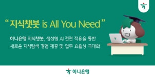 하나은행, 직원용 업무지원 플랫폼인 AI 지식챗봇에 자체 개발한 생성형 AI 전면 적용, 업무 생산성 ․ 효율성 높여