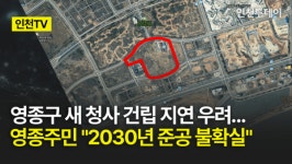 [인천TV] 영종구 새 청사 건립 지연 우려...영종주민 2030년 준공 불확실