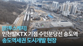 [인투스케치] 인천발KTX 기점 수인분당선 송도역, 송도역세권 도시개발 현장