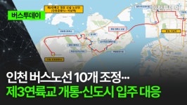 [버스투데이] 인천 버스노선 10개 조정··· 제3연륙교 개통·신도시 입주 대응