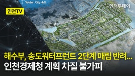 [인천TV] 해수부, 송도워터프런트 2단계 매립 반려...인천경제청 계획 차질 불가피