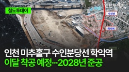 [철도투데이] 인천 미추홀구 수인분당선 학익역 이달 착공 예정···2028년 준공
