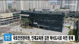 국토안전관리원·인재교육원 김천 혁신도시로 이전 못해