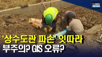 공사 중 잦은 '상수도관 파손' 예방대책 세워야