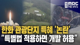 한화 관광단지 허용되나? 제주 특별법으로 가능