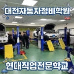 대전자동차정비학원 현대직업전문학교, 자동차정비 학점은행제 및 산업기사 국비 교육 모집