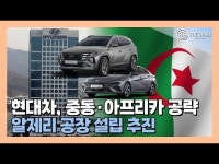 [영상] 현대차, 중동·아프리카 전략 변화?...알제리 공장 설립 추진