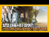 [영상] 삼성, 사우디 대형 건설사와 파트너십…네옴시티·홍해 대규모 인프라 사업 참여