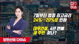 [비즈&머니] 장민선의 다이슈 법정 최고금리 20%로 인하...대우건설 4년 만에 새주인 찾나?