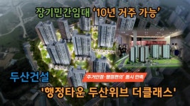 [이슈] 두산건설, 천안 행정타운 두산위브 더클래스...장기민간임대 10년 거주 가능
