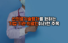 [카드뉴스] 신의료기술평가를 원하는 기업∙기관∙의료인이라면 주목