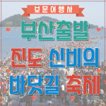 부산출발 보문여행사 진도 신비의 바닷길 축제 4월 20일 21일 22일 단 3일 선착순 3식 간식제공 올포함 세계기네스 : 보문여행사